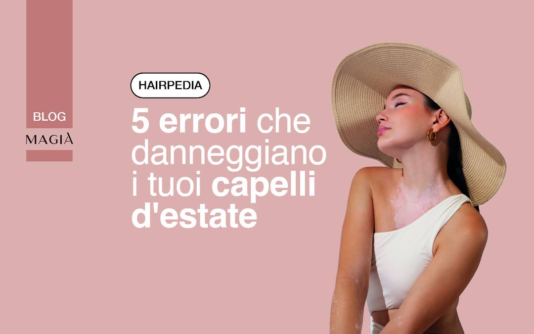 5 errori che danneggiano i tuoi capelli d’estate