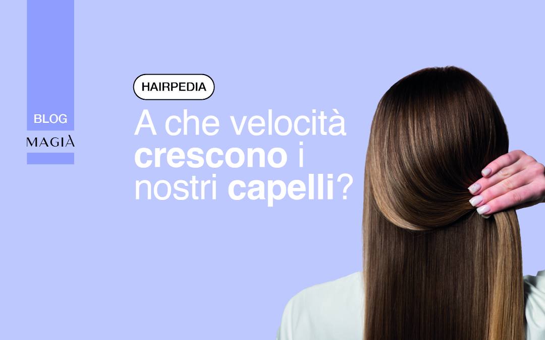 Quanto veloce crescono i capelli?